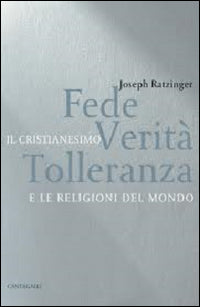 Fede, verità, tolleranza. Il cristianesimo e le religioni del mondo - Benedetto XVI (Joseph Ratzinger)