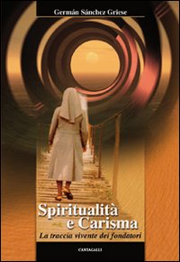 Spiritualità e carisma. La traccia vivente dei fondatori - German Sanchez Griese