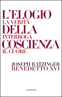 L'elogio della coscienza. La verità interroga il cuore - Benedetto XVI (Joseph Ratzinger)