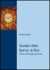 Guidati dallo Spirito di Dio. Corso di teologia spirituale - Manuel Belda