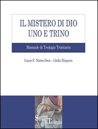 Il mistero di Dio uno e trino. Manuale di Teologia Trinitaria - Lucas F. Mateo-Seco, Giulio Maspero