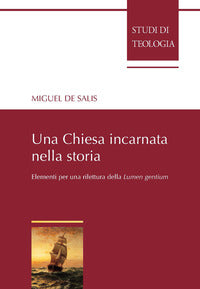 Una Chiesa incarnata nella storia. Elementi per una rilettura della Lumen gentium - Miguel De Salis