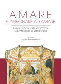 Amare e insegnare ad amare. La formazione dell'affettività nei candidati al sacerdozio - F. J. Insa Gómez