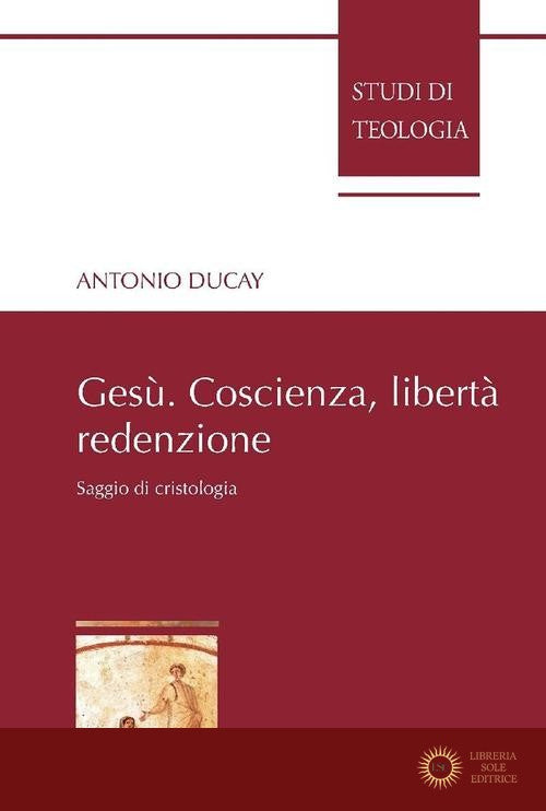 Gesù. Coscienza, libertà, redenzione. Saggio di cristologia