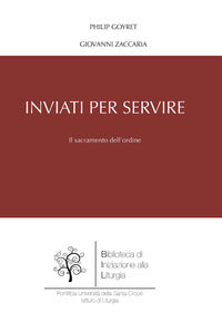 Inviati per servire. Il sacramento dell'ordine - Philip Goyret, Giovanni Zaccaria