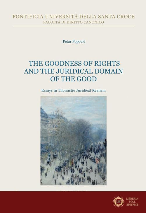 The goodness of rights and the juridical domain of the good. Essays in thomistic juridical realism - Petar Popovic