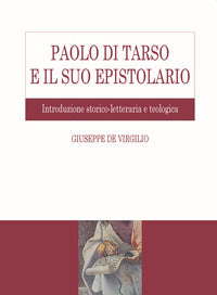 Paolo di Tarso e il suo epistolario. Introduzione storico-letteraria e teologica - Giuseppe De Virgilio