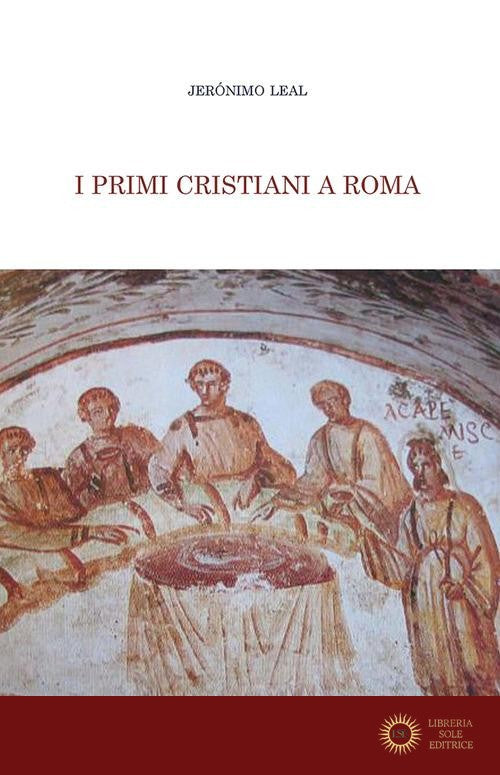 I primi cristiani a Roma - Jeronimo Leal