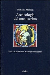 Archeologia del manoscritto. Metodi, problemi, bibliografia recente - Marilena Maniaci