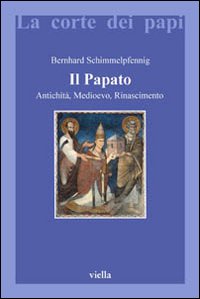 Il papato. Antichità, Medioevo, Rinascimento - Bernhard Schimmelpfennig