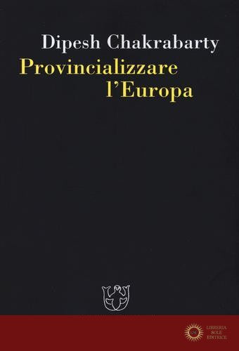Provincializzare l'Europa - Dipesh Chakrabarty