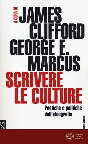 Scrivere le culture. Poetiche e politiche dell'etnografia - J. Clifford, G. E. Marcus