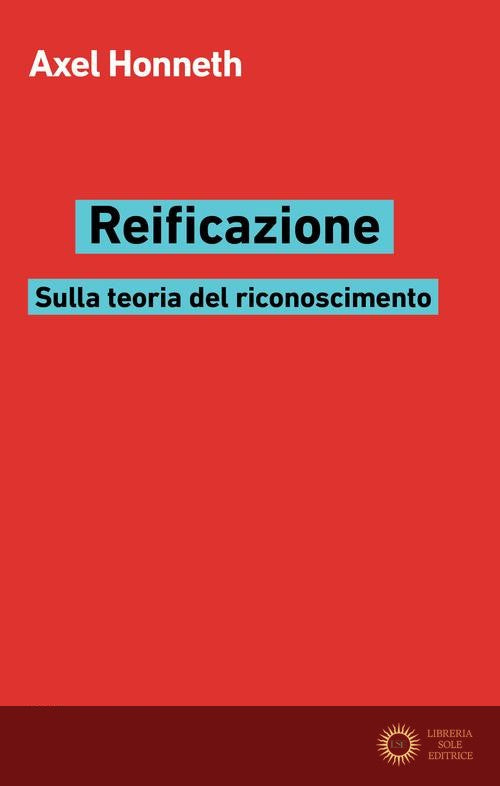 Reificazione. Sulla teoria del riconoscimento - Axel Honneth