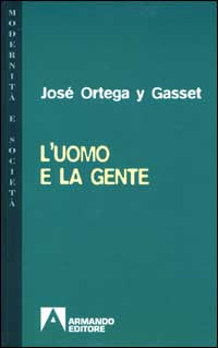 L'uomo e la gente - José Ortega y Gasset