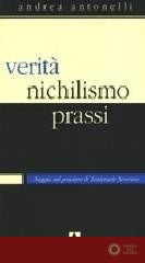 Verità, nichilismo, prassi. Saggio sul pensiero di Emanuele Severino - Andrea Antonelli