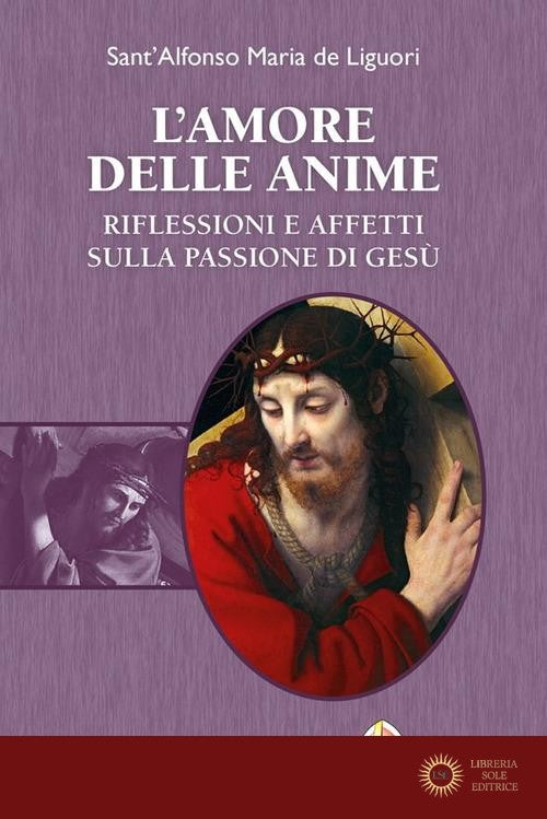 L'amore delle anime. Riflessioni e affetti sulla Passione di Gesù