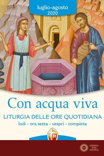 Con acqua viva. Liturgia delle ore quotidiana. Lodi, ora sesta, vespri, compieta. Luglio-agosto 2020