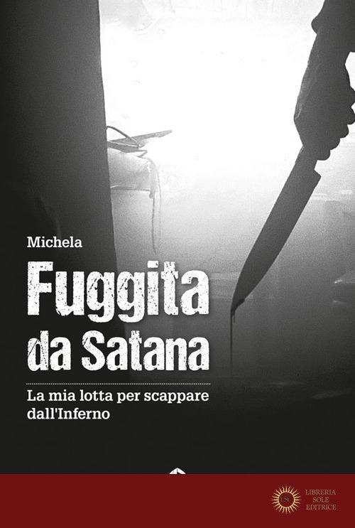 Fuggita da Satana. La mia lotta per scappare dall'inferno - Michela