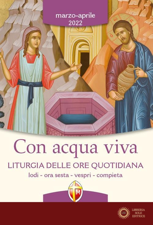Con acqua viva. Liturgia delle ore quotidiana. Lodi, ora sesta, vespri, compieta. Marzo-aprile 2022