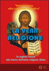 La vera religione. La ragione umana alla ricerca dell'unica religione divina. DVD. Con libro