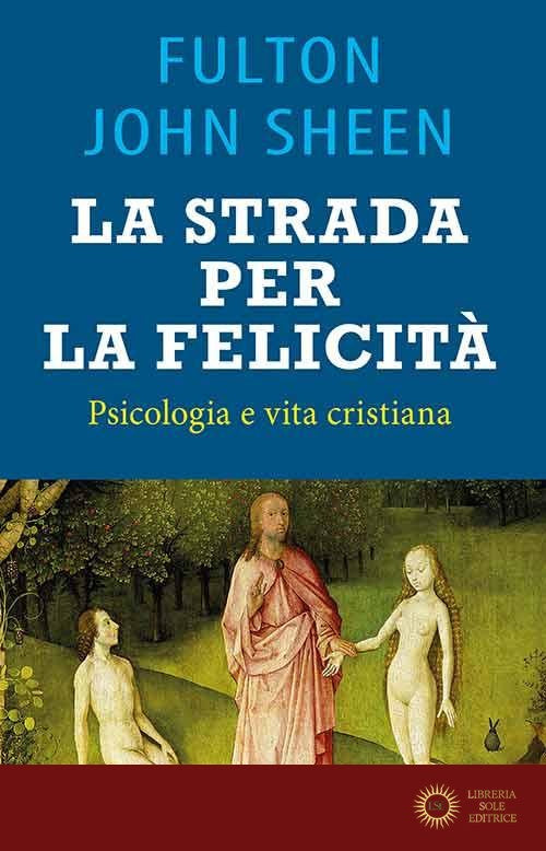 La strada per la felicità. Psicologia e vita cristiana