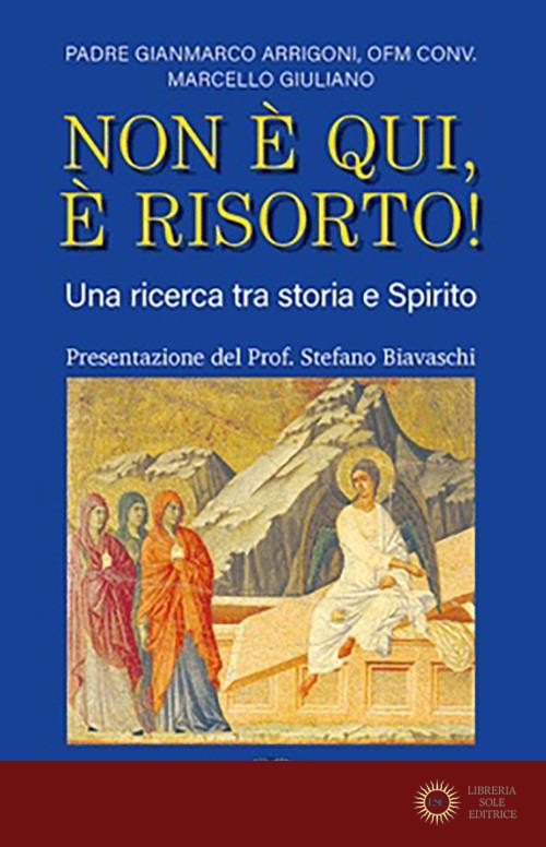 Non è qui, è risorto! Una ricerca tra storia e Spirito - Gianmarco Arrigoni, Marcello Giuliano