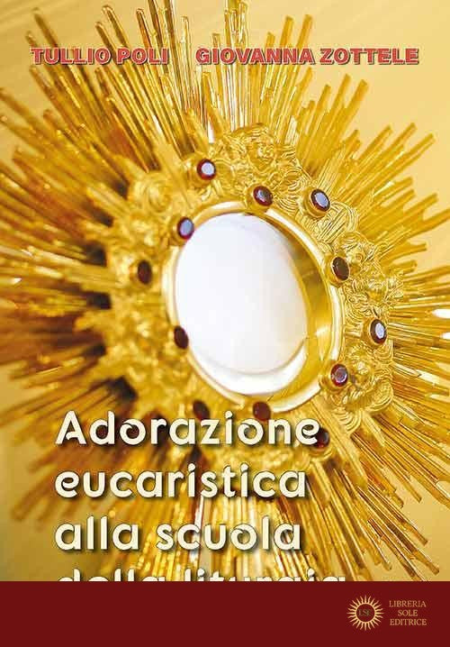 Adorazione eucaristica alla scuola della liturgia. Ediz. a caratteri grandi - Tullio Poli, Giovanna Zottele