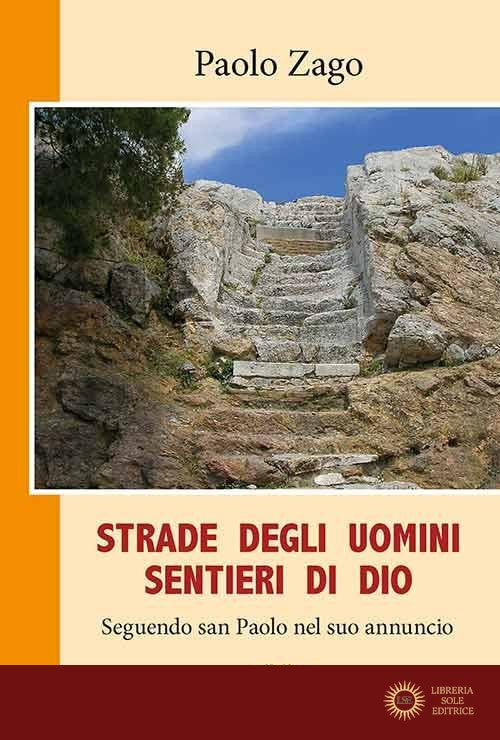 Strade degli uomini. Sentieri di Dio. Seguendo san Paolo nel suo annuncio - Paolo Zago