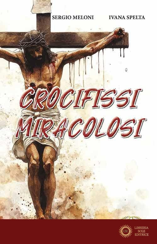 Crocifissi miracolosi - Sergio Meloni, Ivana Spelta