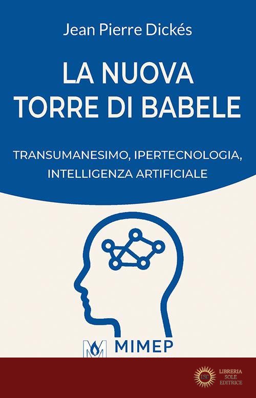 La nuova Torre di Babele. Transumanesimo, ipertecnologia, intelligenza artificiale