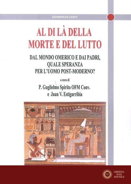 Al di là della morte e del lutto. Dal mondo omerico e dai padri, quale speranza per l'uomo post-moderno? - G. Spirito, J. V. Estigarribia