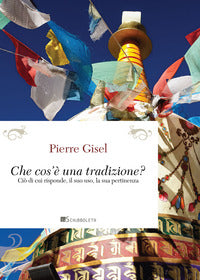 Cos'è una tradizione? Ciò di cui risponde, il suo uso, la sua pertinenza - Pierre Gisel