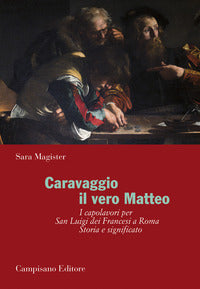 Caravaggio. Il vero Matteo. Ediz. illustrata - Sara Magister