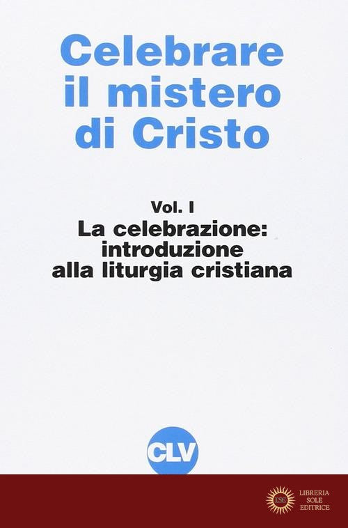 Celebrare il mistero di Cristo vol. 1 - Associazione professori di liturgia