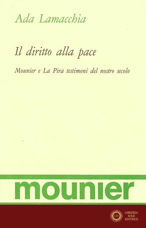 Il diritto alla pace. Mounier e La Pira testimoni del nostro secolo - Ada Lamacchia