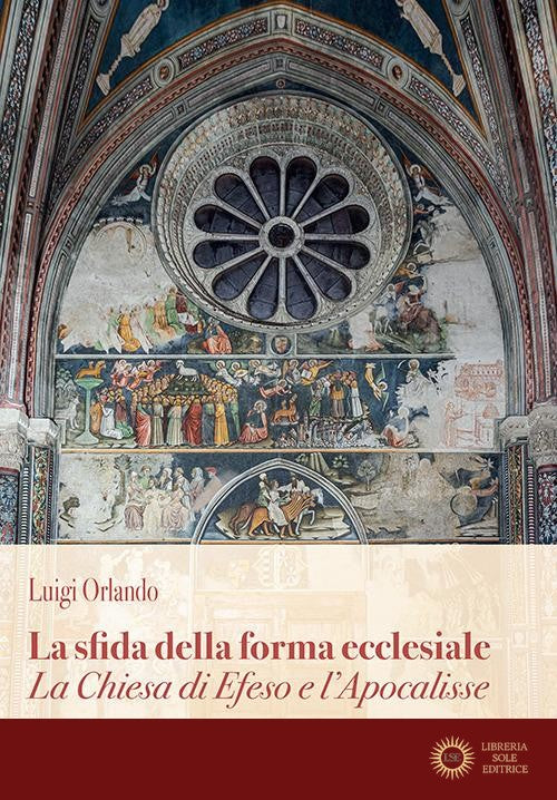 La sfida della forma ecclesiale. La Chiesa di Efeso e l'Apocalisse - Luigi Orlando