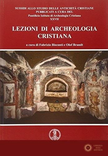 Lezioni di archeologia cristiana - F. Bisconti, O. Brandt