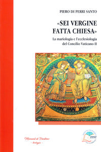 «Sei Vergine fatta Chiesa». La mariologia e l'ecclesiologia del Concilio vaticano II