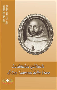 La dottrina spirituale di San Giovanni della Croce - Angelo Albani, Massimo Astrua