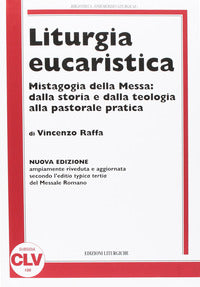 Liturgia eucaristica. Mistagogia della messa: dalla storia e dalla teologia alla pastorale pratica. NUOVA EDIZIONE riveduta e aggiornata all'editio typica del.... Nu