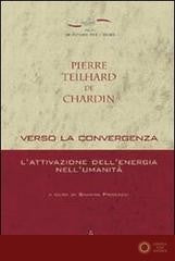 Verso la convergenza. L'attivazione dell'energia nell'umanità - Pierre Teilhard de Chardin