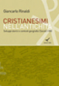 Cristianesimi nell'antichità. Sviluppi storici e contesti geografici (Secoli I-VIII) - Giancarlo Rinaldi