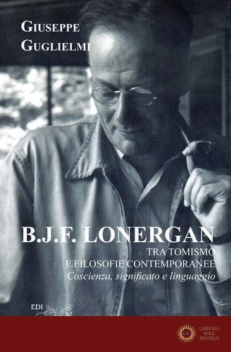 B. J. F. Lonergan tra tomismo e filosofie contenporanee. Coscienza, significato e linguaggio