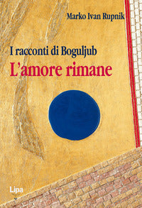 I racconti di Bogoljub. L'amore rimane - Marko I. Rupnik