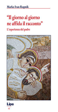 «Il giorno al giorno ne affida il racconto». L'esperienza del padre - Marko I. Rupnik