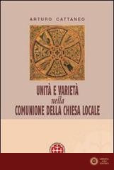 Unità e varietà nella comunione della chiesa locale. Riflessioni ecclesiologiche e canonistiche - Arturo Cattaneo