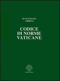 Codice di norme vaticane. Ordinamento giuridico dello Stato della Città del Vaticano - Juan Ignacio Arrieta
