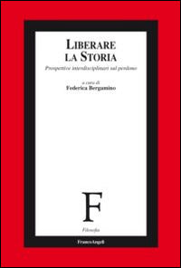 Liberare la storia. Prospettive interdisciplinari sul perdono - F. Bergamino