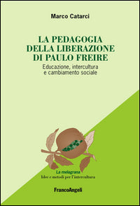 La pedagogia emancipata di Paulo Freire. Educazione, intercultura e cambiamento sociale - Marco Catarci