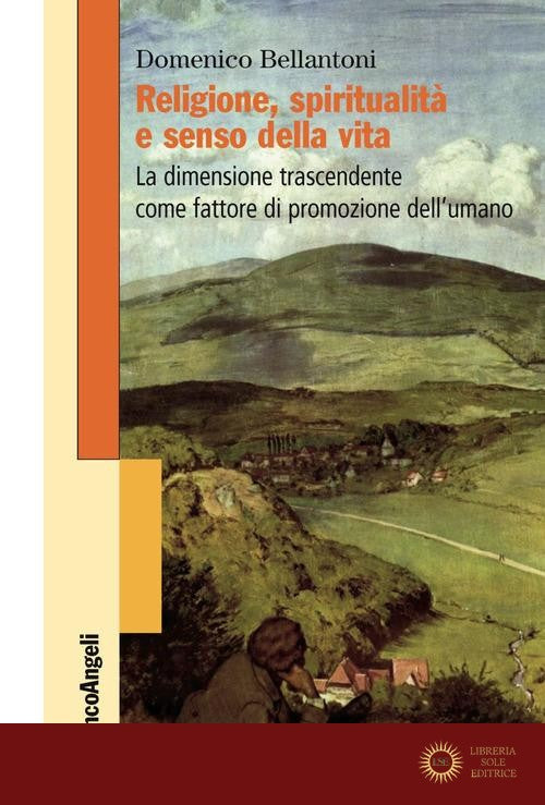 Religione, spiritualità e senso della vita. La dimensione trascendente come fattore di promozione dell'umano - Domenico Bellantoni